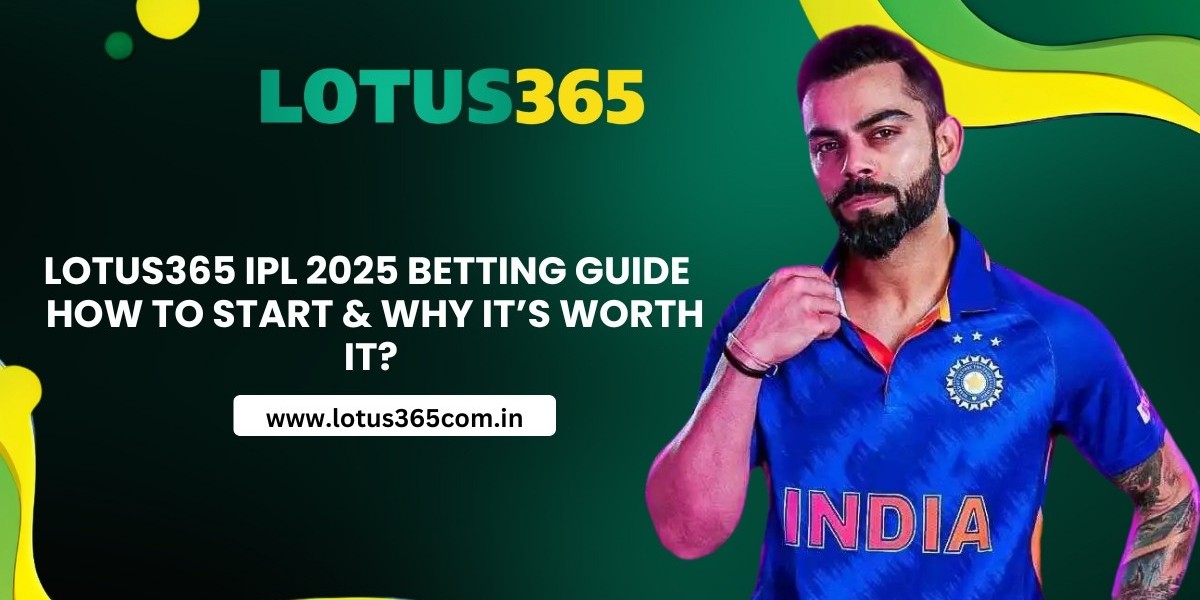 Lotus365 IPL 2025 Betting Guide: How to Get Started and Why It’s Worth It